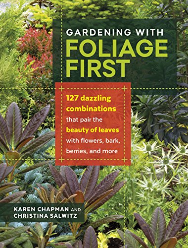 Stock image for Gardening with Foliage First: 127 Dazzling Combinations That Pair the Beauty of Leaves with Flowers, Bark, Berries, and More for sale by ThriftBooks-Atlanta