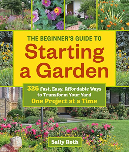 Beispielbild fr The Beginner's Guide to Starting a Garden: 326 Fast, Easy, Affordable Ways to Transform Your Yard One Project at a Time zum Verkauf von SecondSale