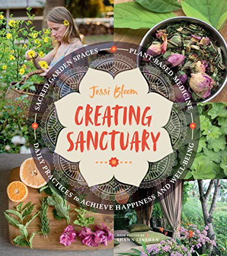 Stock image for Creating Sanctuary: Sacred Garden Spaces, Plant-Based Medicine, and Daily Practices to Achieve Happiness and Well-Being for sale by ThriftBooks-Dallas