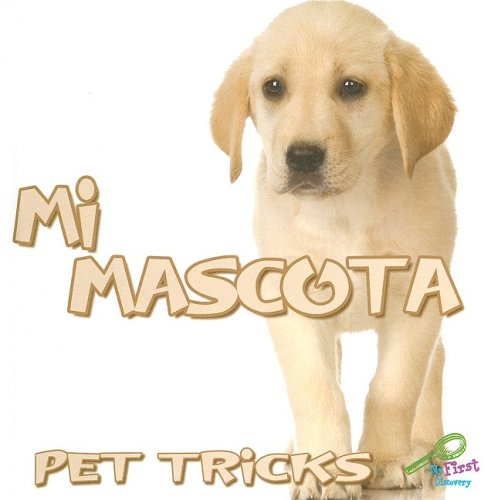 Mi mascota, Pet Tricks (Mis Primeros Descubrimientos, Bilingual/My First Discovery Library) (9781604725070) by Greve, Meg; Strum, Jeanne