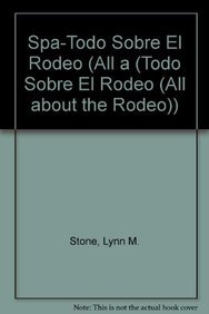 Todo sobre el rodeo/All About the Rodeo (Spanish and English Edition) (9781604725247) by Stone, Lynn M.