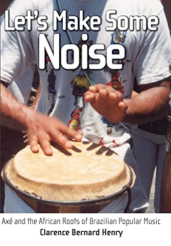 Stock image for Let's Make Some Noise: Ax and the African Roots of Brazilian Popular Music for sale by ThriftBooks-Atlanta