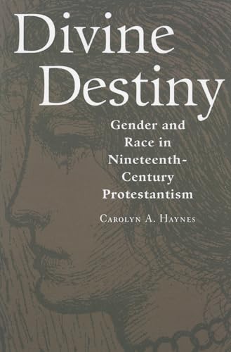 Imagen de archivo de Divine Destiny: Gender and Race in Nineteenth-Century Protestantism a la venta por Lucky's Textbooks