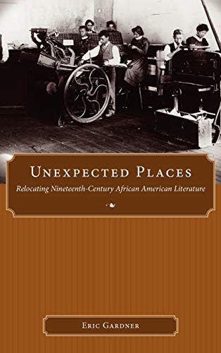 9781604732832: Unexpected Places: Relocating Nineteenth-Century African American Literature (Margaret Walker Alexander Series in African American Studies)