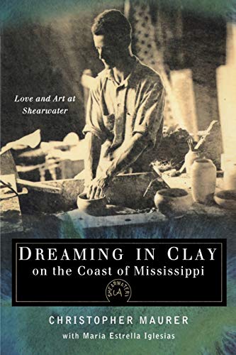 Stock image for Dreaming in Clay on the Coast of Mississippi: Love and Art at Shearwater for sale by HPB-Emerald