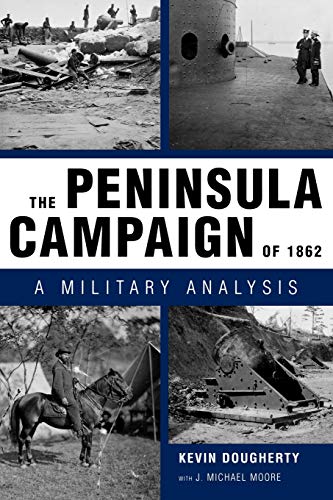 The Peninsula Campaign of 1862: A Military Analysis - Dougherty, Kevin