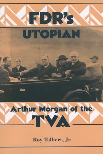 FDR's Utopian : Arthur Morgan of the TVA - Roy Jr. Talbert