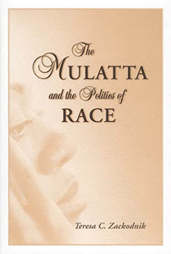 The Mulatta and the Politics of Race - Zackodnik, Teresa C
