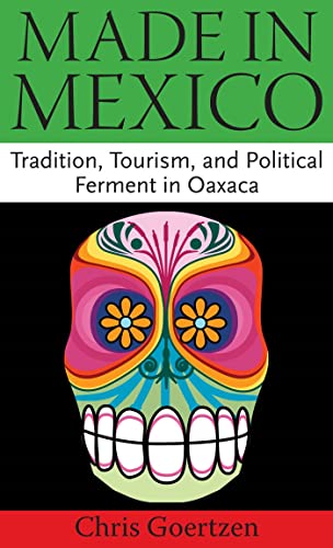 Imagen de archivo de Made in Mexico: Tradition, Tourism, and Political Ferment in Oaxaca a la venta por Ergodebooks