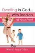 Beispielbild fr Dwelling in God.with Toddlers at Your Feet zum Verkauf von Chiron Media