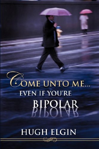 9781604772609: Come Unto Me...Even If You’Re Bipolar