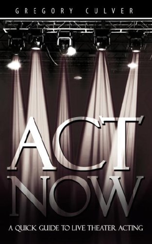 Stock image for ACT NOW: A Quick Guide to Live Theater Acting for sale by Ergodebooks