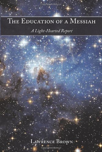 The Education of a Messiah: A Light-Hearted Report (9781604816624) by Lawrence Brown