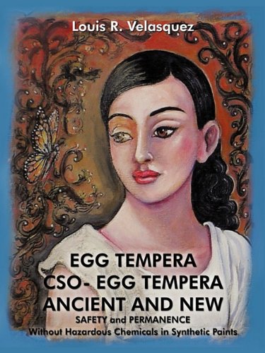 EGG TEMPERA, CSO-EGG TEMPERA, ANCIENT AND NEW: SAFETY and PERMANENCE  without Hazardous Chemicals in Synthetic Paints - Louis R. Velasquez:  9781604817027 - AbeBooks