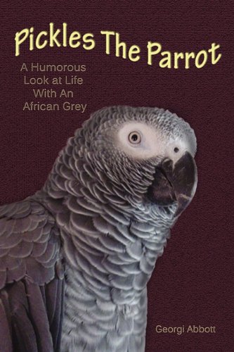 9781604818123: Pickles The Parrot: A Humorous Look at Life With an African Grey