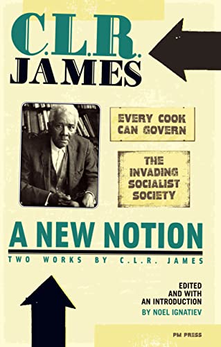 Imagen de archivo de A New Notion: Two Works by C. L. R. James: Every Cook Can Govern and The Invading Socialist Society a la venta por Ergodebooks