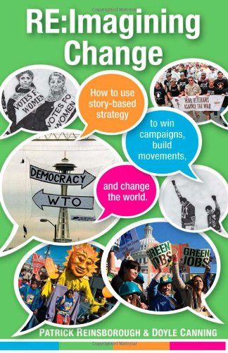Beispielbild fr Re:Imagining Change : How to Use Story-Based Strategy to Win Campaigns, Build Movements, and Change the World zum Verkauf von Better World Books