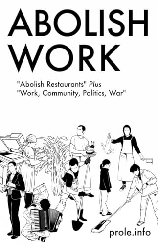 Stock image for Abolish Work: "Abolish Restaurants" Plus "Work, Community, Politics, War" for sale by BooksRun