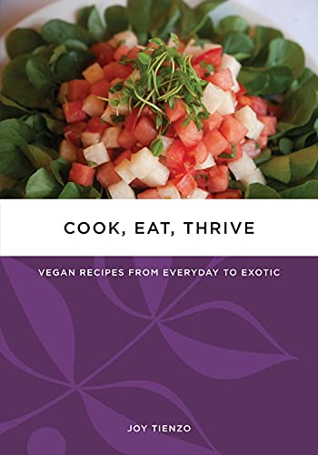 Cook, Eat, Thrive: Vegan Recipes from Everyday to Exotic (Tofu Hound Press)