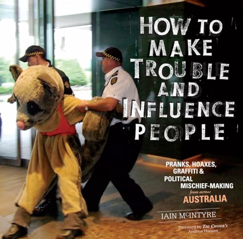 Beispielbild fr How to Make Trouble and Influence People: Pranks, Protests, Graffiti & Political Mischief-Making from Across Australia zum Verkauf von Powell's Bookstores Chicago, ABAA