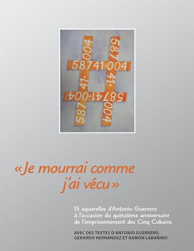 Stock image for Je mourrai comme j'ai vcu: 15 aquarelles d'Antonio Guerrero  l'occasion du quinzime anniversaire de l'emprisonnement des cinq Cubains [Broch] Guerrero, Antonio; Hernandez, Gerardo et Labanino, Ramon for sale by BIBLIO-NET