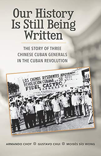9781604881028: Our History Is Still Being Written: The Story of Three Chinese-cuban Generals in the Cuban Revolution