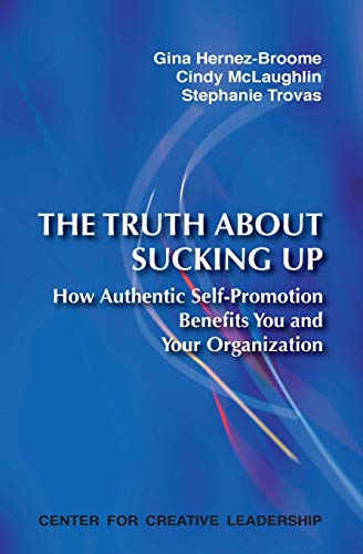 Imagen de archivo de The Truth about Sucking Up: How Authentic Self-Promotion Benefits You and Your Organization a la venta por BooksRun