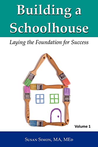 Building a Schoolhouse: Laying the Foundation for Success, Volume 1 (9781604940305) by Simon, Susan