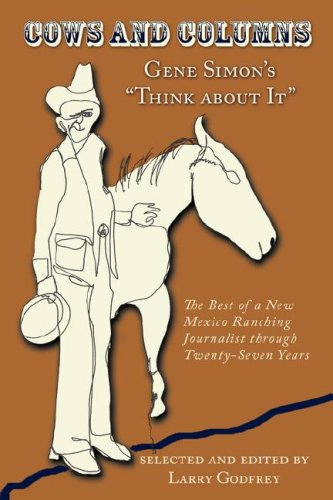 Cows and Columns: Gene Simon's "Think about It," The Best of a New Mexico Ranching Journalist thr...