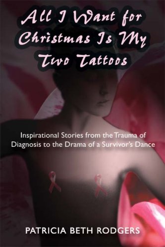 Stock image for All I Want for Christmas Is My Two Tattoos: Inspirational Stories from the Trauma of Diagnosis to the Drama of a Survivor's Dance for sale by Ergodebooks