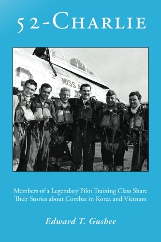 Stock image for 52-Charlie: Members of a Legendary Pilot Training Class Share Their Stories about Combat in Korea and Vietnam for sale by Ergodebooks