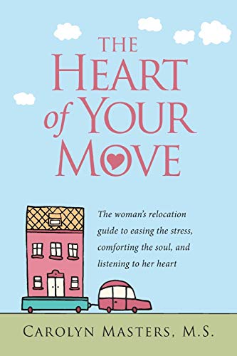 Stock image for The Heart of Your Move: The Woman's Relocation Guide to Easing the Stress, Comforting the Soul, and Listening to Her Heart for sale by Wonder Book