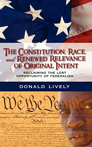 Beispielbild fr The Constitution, Race, and Renewed Relevance of Original Intent: Reclaiming the Lost Opportunity of Federalism zum Verkauf von Reuseabook