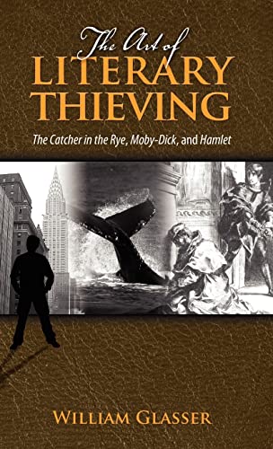 The Art of Literary Thieving: The Catcher in the Rye, Moby-Dick, and Hamlet (9781604976229) by Glasser MD, William