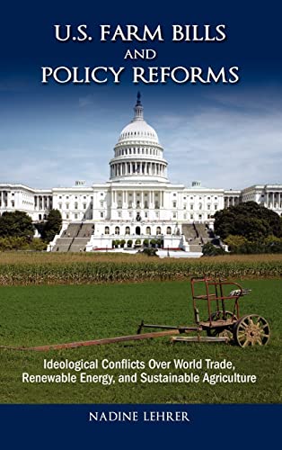 Beispielbild fr U.S. Farm Bills and Policy Reforms: Ideological Conflicts over World Trade, Renewable Energy, and Sustainable Agriculture zum Verkauf von Lucky's Textbooks