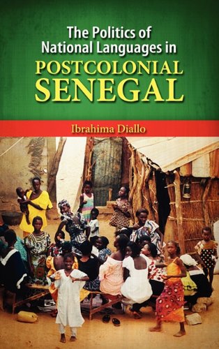 The Politics of National Languages in Postcolonial Senegal - Diallo, Ibrahima