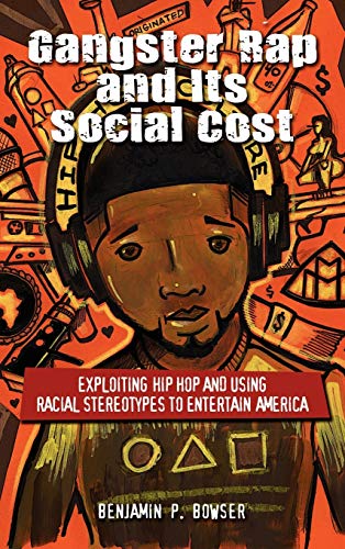 Gangster Rap and Its Social Cost: Exploiting Hip Hop and Using Racial Stereotypes to Entertain America (9781604978001) by Bowser, Professor Benjamin P