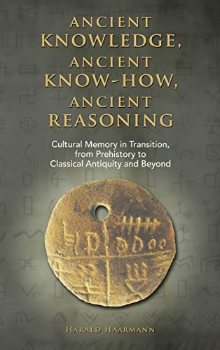 9781604978520: Ancient knowledge, Ancient know-how, Ancient reasoning: Cultural Memory in Transition from Prehistory to Classical Antiquity and Beyond