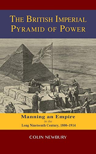 Imagen de archivo de The British Imperial Pyramid of Power: Manning an Empire in the Long Nineteenth Century, 1800-1914 a la venta por Lucky's Textbooks