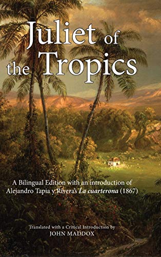 Imagen de archivo de Juliet of the Tropics A Bilingual Edition of Alejandro Tapia y Rivera's La cuarterona 1867 a la venta por PBShop.store US