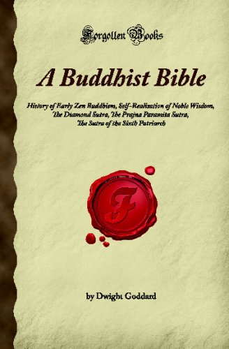 Stock image for A Buddhist Bible: History of Early Zen Buddhism, Self-Realisation of Noble Wisdom, The Diamond Sutra, The Prajna Paramita Sutra, The Sutra of the Sixth Patriarch (Forgotten Books) for sale by Irish Booksellers