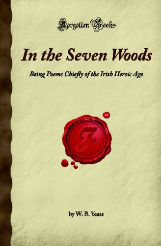 In the Seven Woods: Being Poems Chiefly of the Irish Heroic Age (Forgotten Books) (9781605061474) by B. Yeats, W.