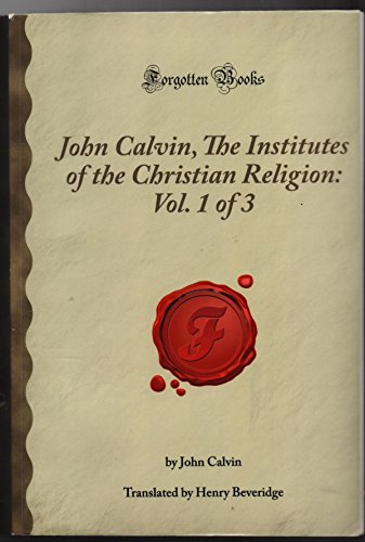 John Calvin, The Institutes of the Christian Religion: Vol. 1 of 3 (Forgotten Books) (9781605062341) by Camp, Walter