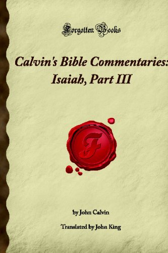 Calvin's Bible Commentaries: Isaiah, Part III: (Forgotten Books) (9781605062495) by Unknown Author