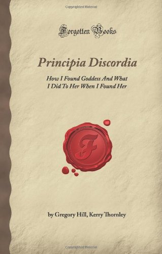 9781605065014: Principia Discordia: How I Found Goddess And What I Did To Her When I Found Her (Forgotten Books)