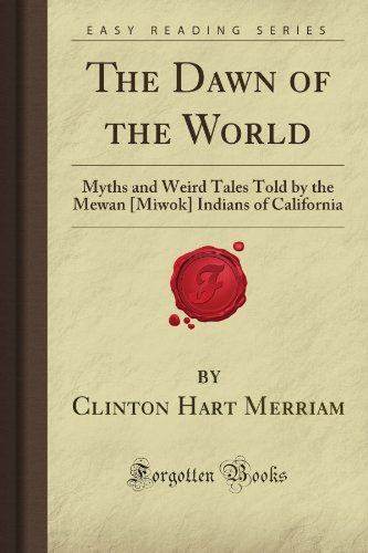 Stock image for The Dawn of the World: Myths and Weird Tales Told by the Mewan [Miwok] Indians of California (Forgotten Books) for sale by GF Books, Inc.