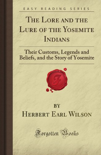 Stock image for The Lore and the Lure of the Yosemite Indians: Their Customs, Legends and Beliefs, and the Story of Yosemite (Forgotten Books) for sale by Revaluation Books