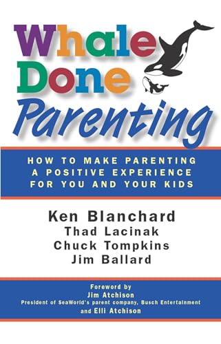 Whale Done Parenting: How to Make Parenting a Positive Experience for You and Your Kids (9781605093482) by Thad Lacinak; Jim Ballard; Ken Blanchard; Chuck Tompkins