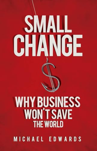 Imagen de archivo de Small Change: Why Business Won't Save the World a la venta por SecondSale