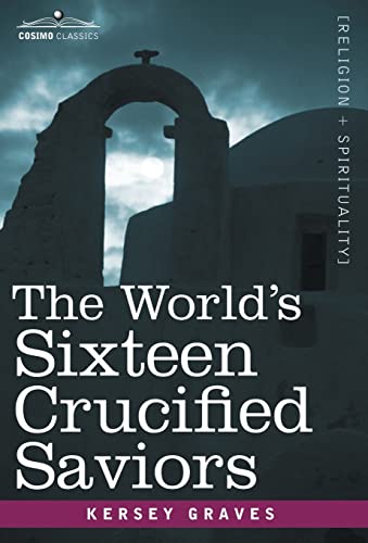 9781605200309: The World's Sixteen Crucified Saviors: Christianity Before Christ